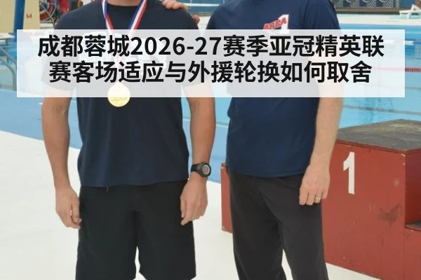 成都蓉城2026-27赛季亚冠精英联赛客场适应与外援轮换如何取舍